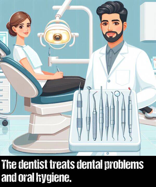 oral: The dentist treats dental problems and oral hygiene.