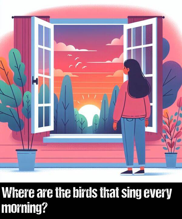 are: Where are the birds that sing every morning?