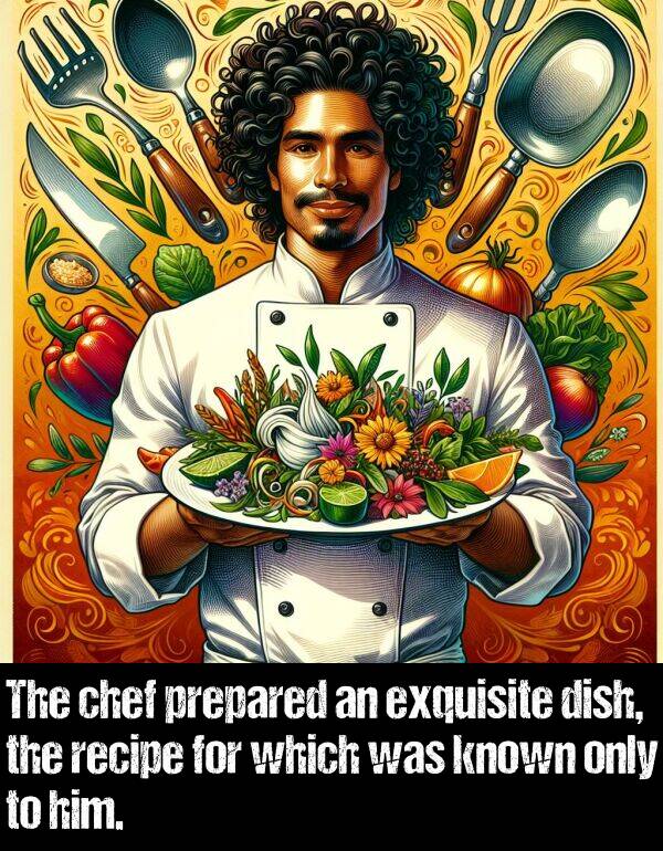 which: The chef prepared an exquisite dish, the recipe for which was known only to him.