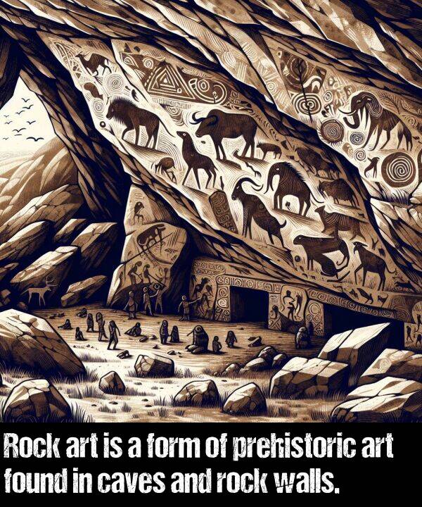 walls: Rock art is a form of prehistoric art found in caves and rock walls.