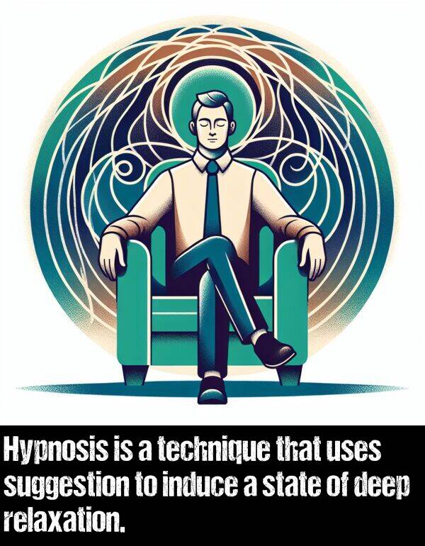 deep: Hypnosis is a technique that uses suggestion to induce a state of deep relaxation.