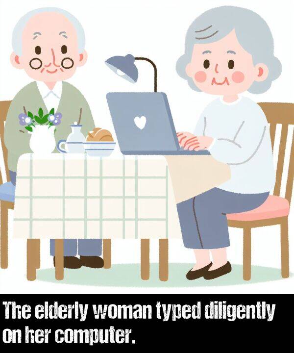 her: The elderly woman typed diligently on her computer.