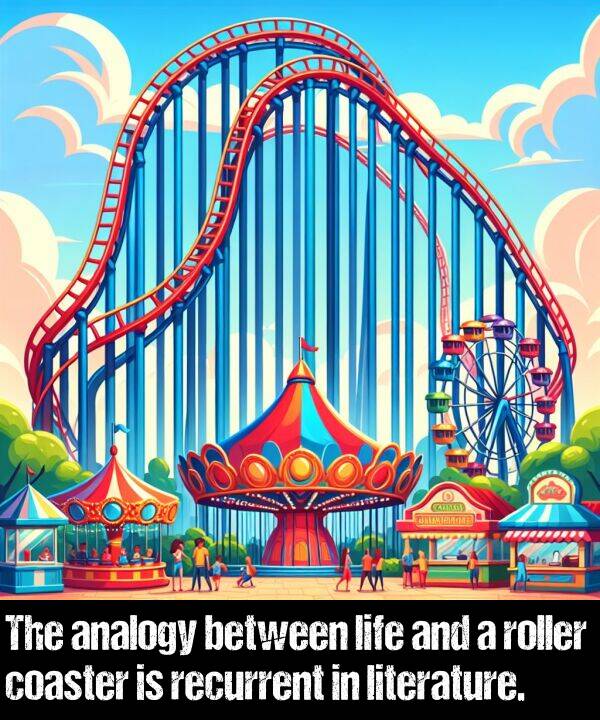 literature: The analogy between life and a roller coaster is recurrent in literature.