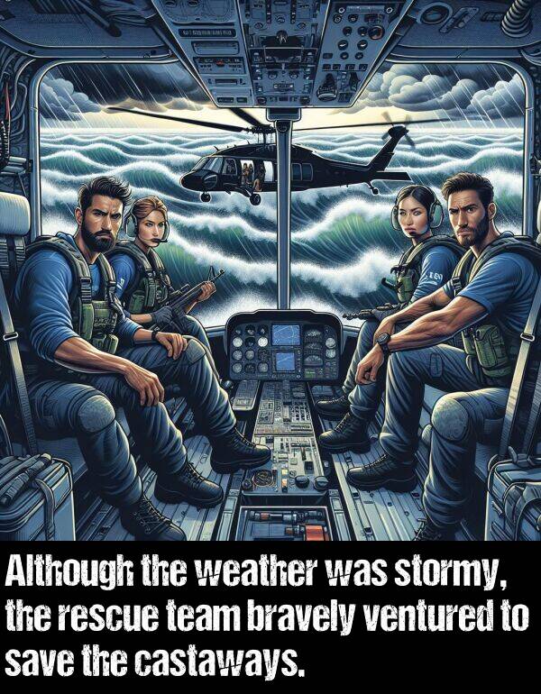weather: Although the weather was stormy, the rescue team bravely ventured to save the castaways.