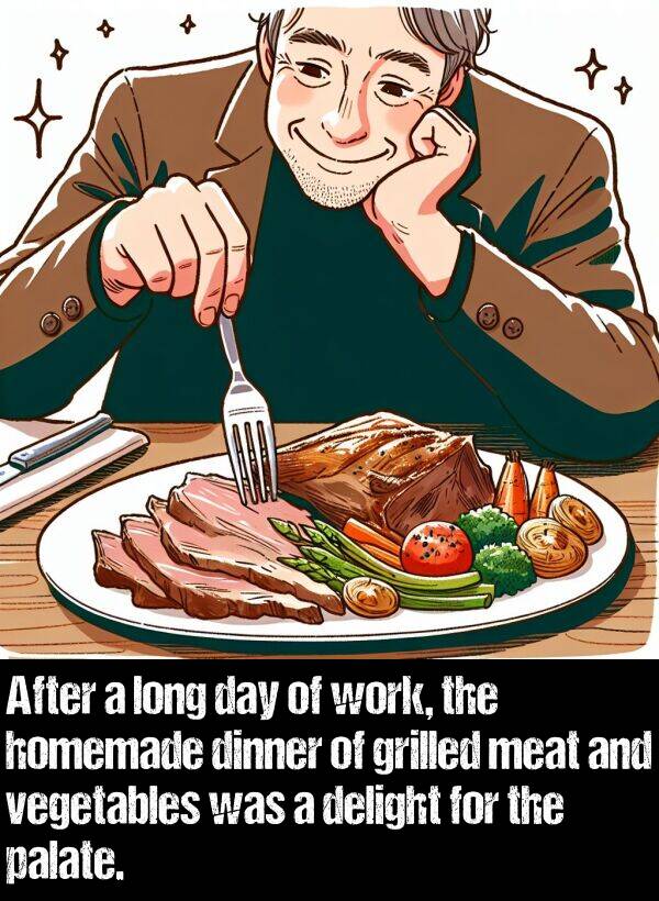 vegetables: After a long day of work, the homemade dinner of grilled meat and vegetables was a delight for the palate.