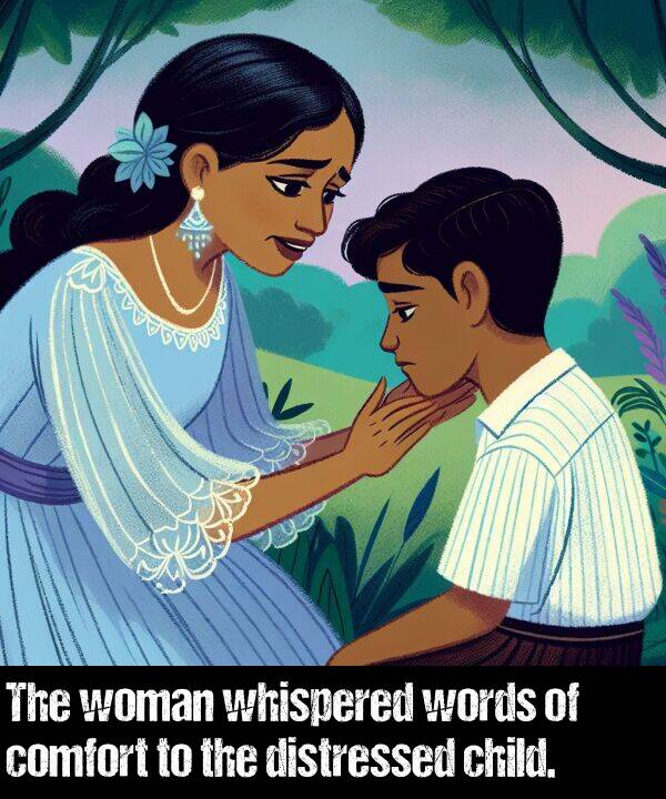 words: The woman whispered words of comfort to the distressed child.