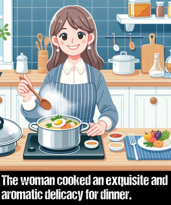 woman: The woman cooked an exquisite and aromatic delicacy for dinner.