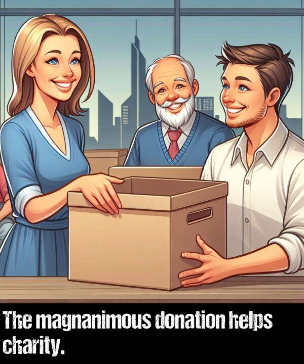 magnanimous: The magnanimous donation helps charity.