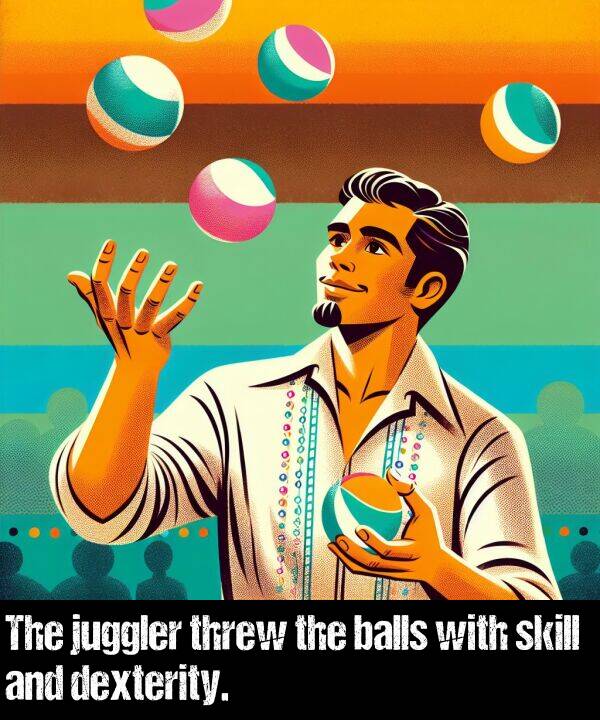 skill: The juggler threw the balls with skill and dexterity.