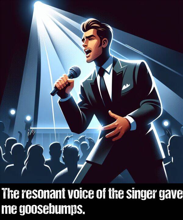 gave: The resonant voice of the singer gave me goosebumps.