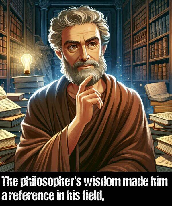made: The philosopher's wisdom made him a reference in his field.