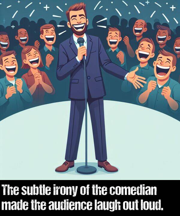comedian: The subtle irony of the comedian made the audience laugh out loud.