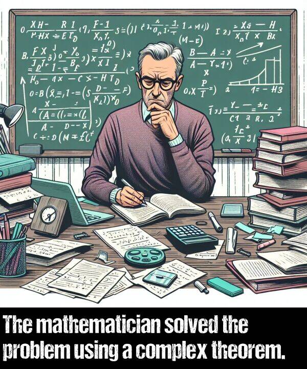 problem: The mathematician solved the problem using a complex theorem.