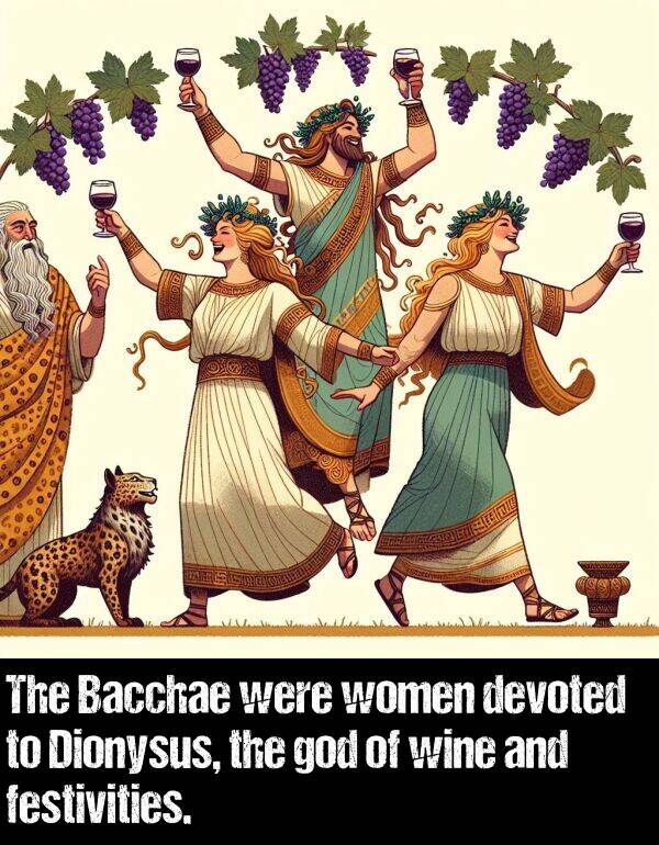 festivities: The Bacchae were women devoted to Dionysus, the god of wine and festivities.