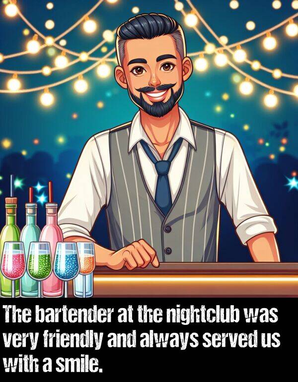 bartender: The bartender at the nightclub was very friendly and always served us with a smile.