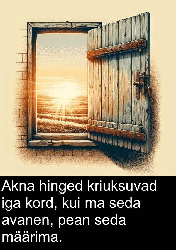 hinged: Akna hinged kriuksuvad iga kord, kui ma seda avanen, pean seda määrima.