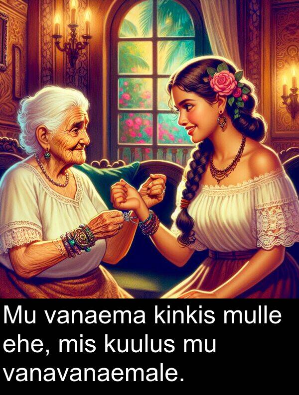 mulle: Mu vanaema kinkis mulle ehe, mis kuulus mu vanavanaemale.