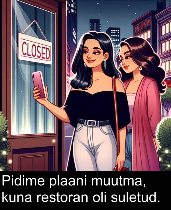 muutma: Pidime plaani muutma, kuna restoran oli suletud.