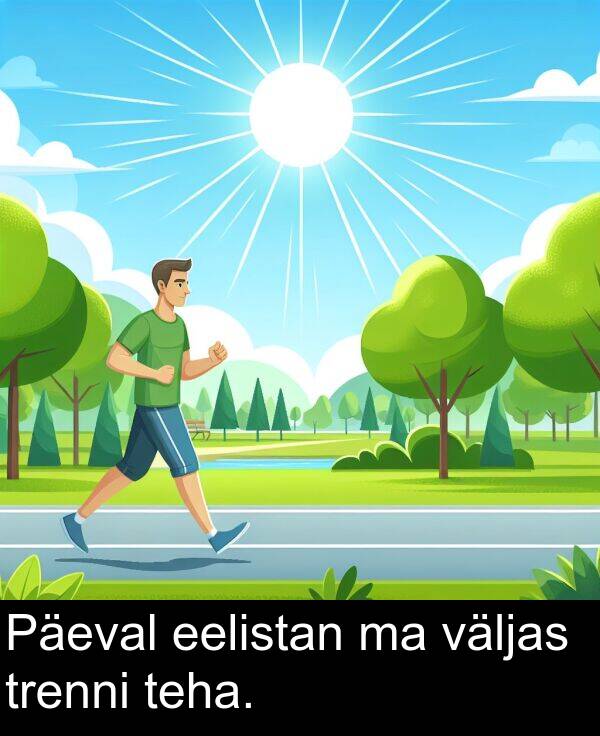 väljas: Päeval eelistan ma väljas trenni teha.