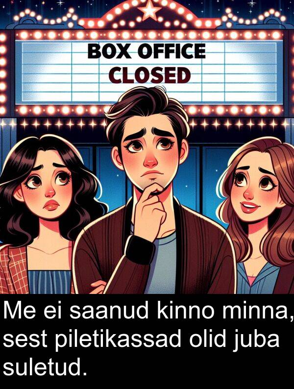minna: Me ei saanud kinno minna, sest piletikassad olid juba suletud.