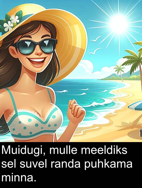 suvel: Muidugi, mulle meeldiks sel suvel randa puhkama minna.
