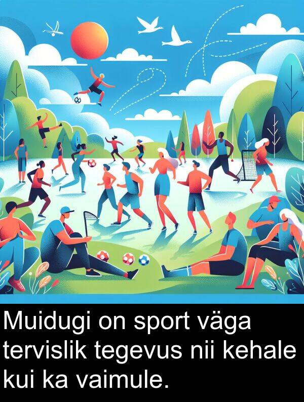 tervislik: Muidugi on sport väga tervislik tegevus nii kehale kui ka vaimule.