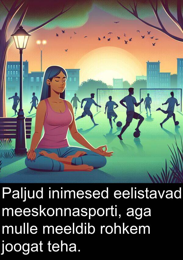 rohkem: Paljud inimesed eelistavad meeskonnasporti, aga mulle meeldib rohkem joogat teha.