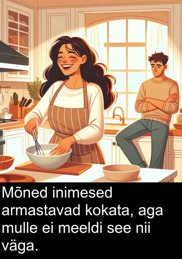 kokata: Mõned inimesed armastavad kokata, aga mulle ei meeldi see nii väga.