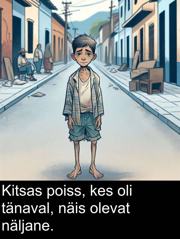 poiss: Kitsas poiss, kes oli tänaval, näis olevat näljane.