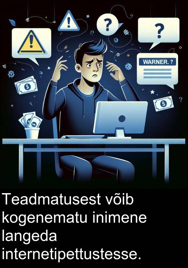 kogenematu: Teadmatusest võib kogenematu inimene langeda internetipettustesse.