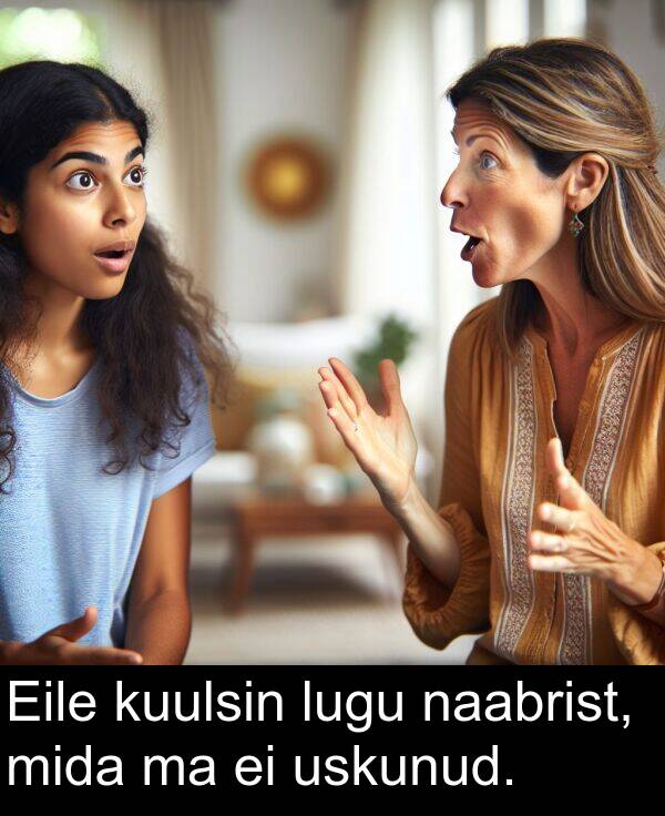 mida: Eile kuulsin lugu naabrist, mida ma ei uskunud.