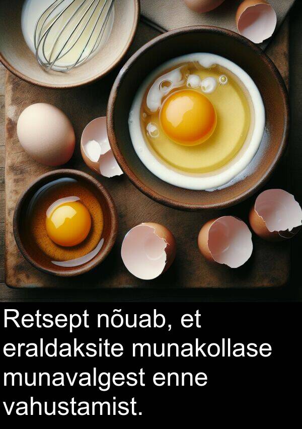 munakollase: Retsept nõuab, et eraldaksite munakollase munavalgest enne vahustamist.