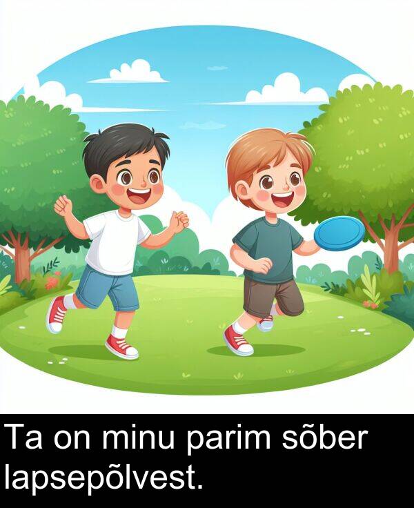 sõber: Ta on minu parim sõber lapsepõlvest.