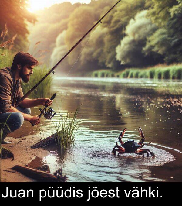 jõest: Juan püüdis jõest vähki.