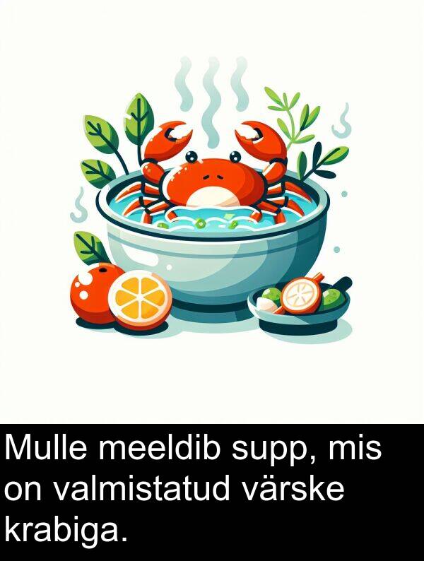 supp: Mulle meeldib supp, mis on valmistatud värske krabiga.
