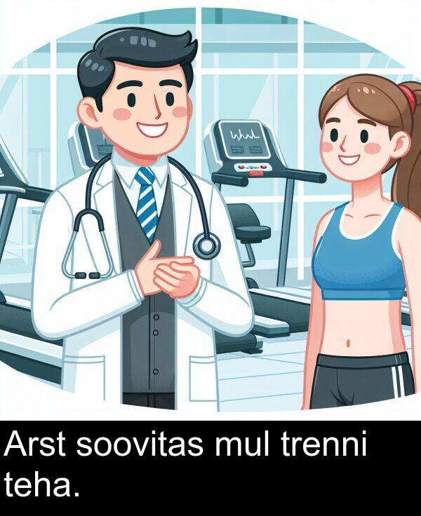soovitas: Arst soovitas mul trenni teha.