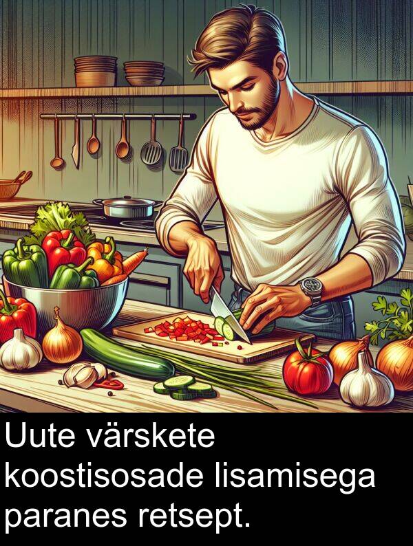 värskete: Uute värskete koostisosade lisamisega paranes retsept.