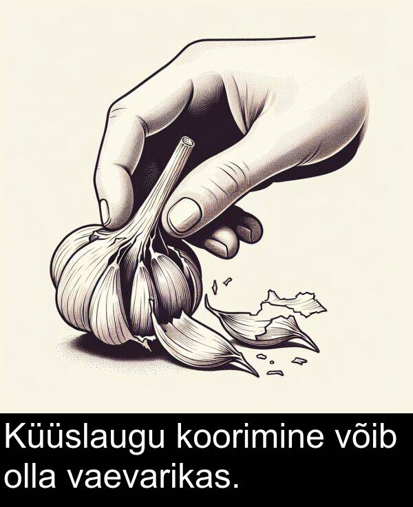 võib: Küüslaugu koorimine võib olla vaevarikas.