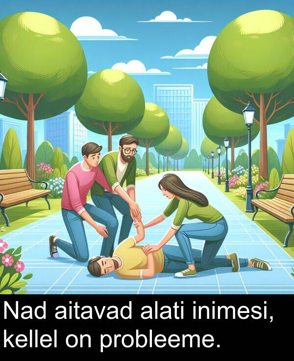 inimesi: Nad aitavad alati inimesi, kellel on probleeme.