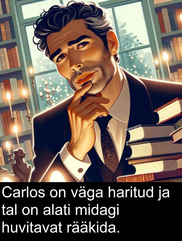 rääkida: Carlos on väga haritud ja tal on alati midagi huvitavat rääkida.