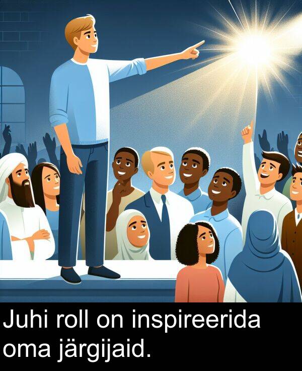 inspireerida: Juhi roll on inspireerida oma järgijaid.