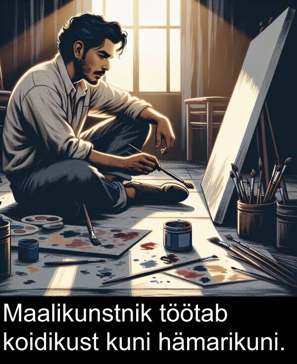 hämarikuni: Maalikunstnik töötab koidikust kuni hämarikuni.