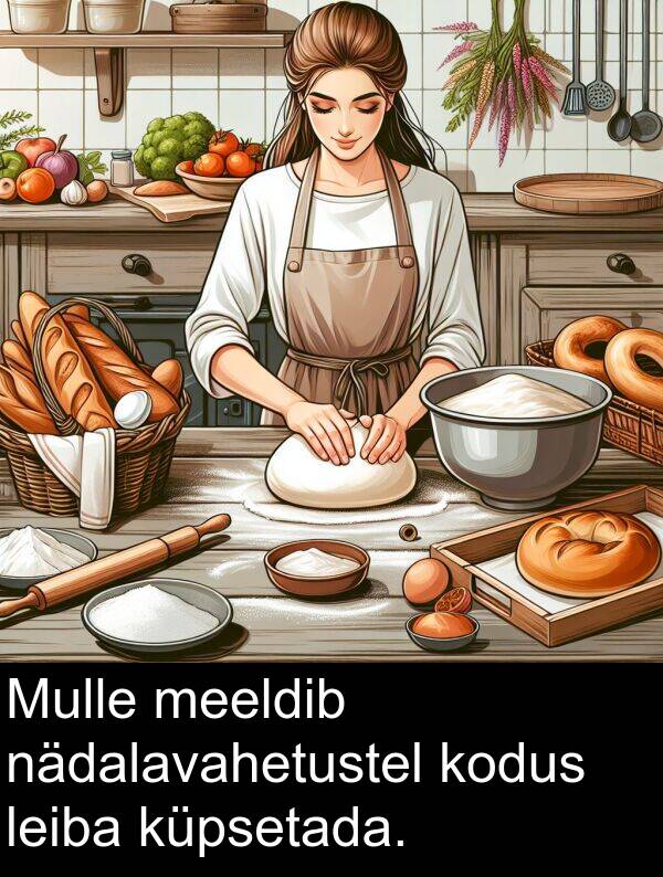 kodus: Mulle meeldib nädalavahetustel kodus leiba küpsetada.