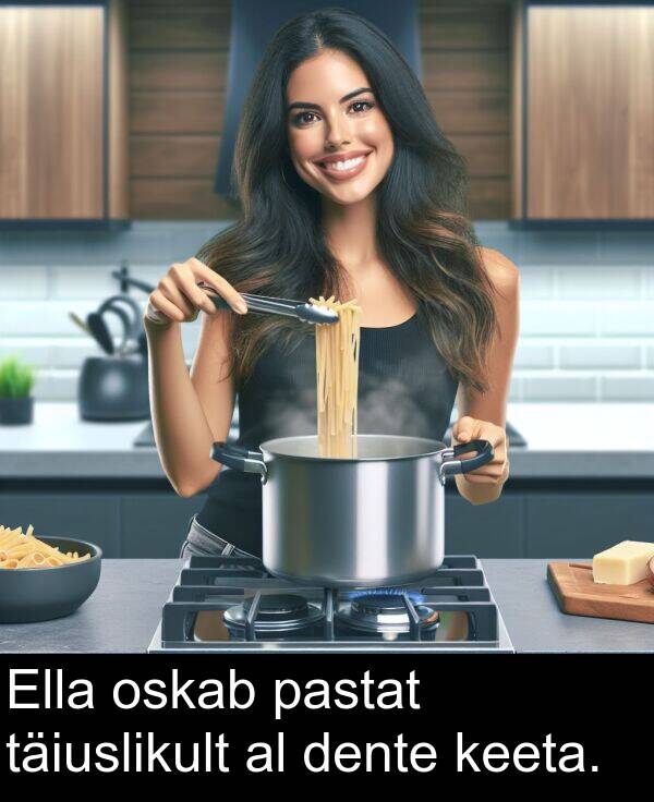 dente: Ella oskab pastat täiuslikult al dente keeta.