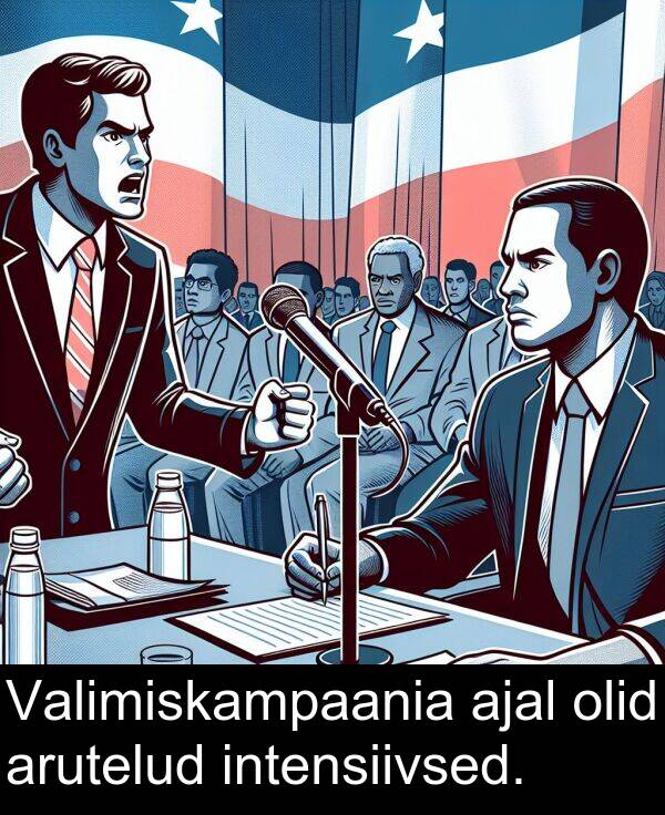 intensiivsed: Valimiskampaania ajal olid arutelud intensiivsed.