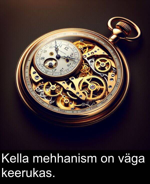 väga: Kella mehhanism on väga keerukas.