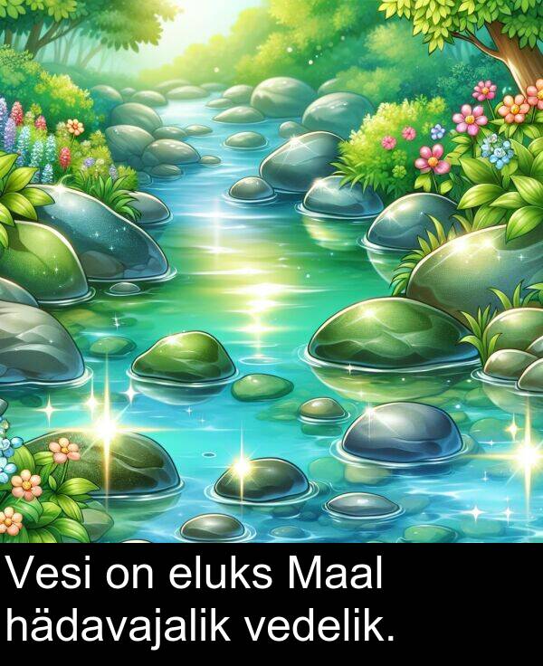 hädavajalik: Vesi on eluks Maal hädavajalik vedelik.