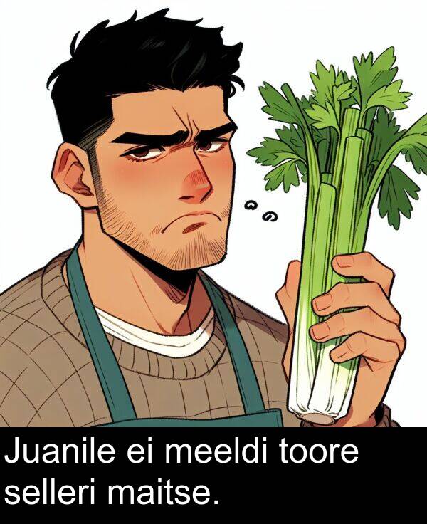 toore: Juanile ei meeldi toore selleri maitse.