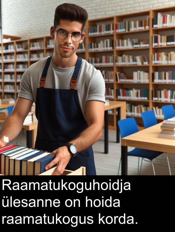 korda: Raamatukoguhoidja ülesanne on hoida raamatukogus korda.