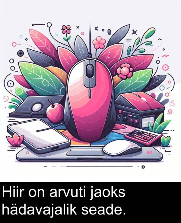 hädavajalik: Hiir on arvuti jaoks hädavajalik seade.
